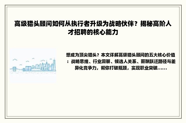 高级猎头顾问如何从执行者升级为战略伙伴?揭秘高阶人才招聘的核心能力